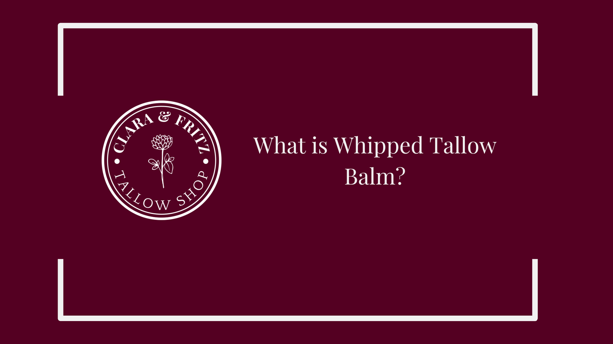 What is Whipped Tallow Balm article image with Clara & Fritz Tallow Shop logo on maroon background.