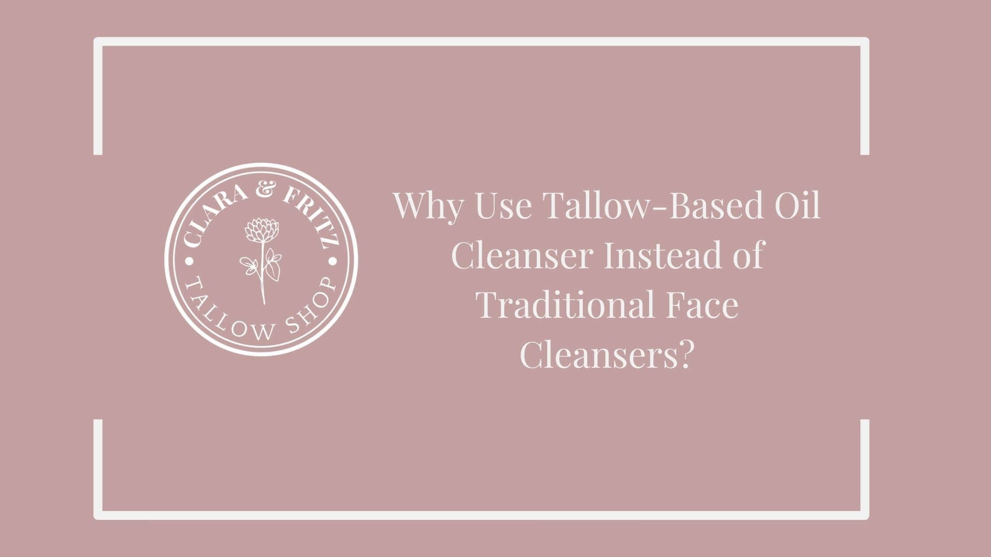 Why Use Tallow-Based Oil Cleansers Instead of Traditional Face Cleansers?