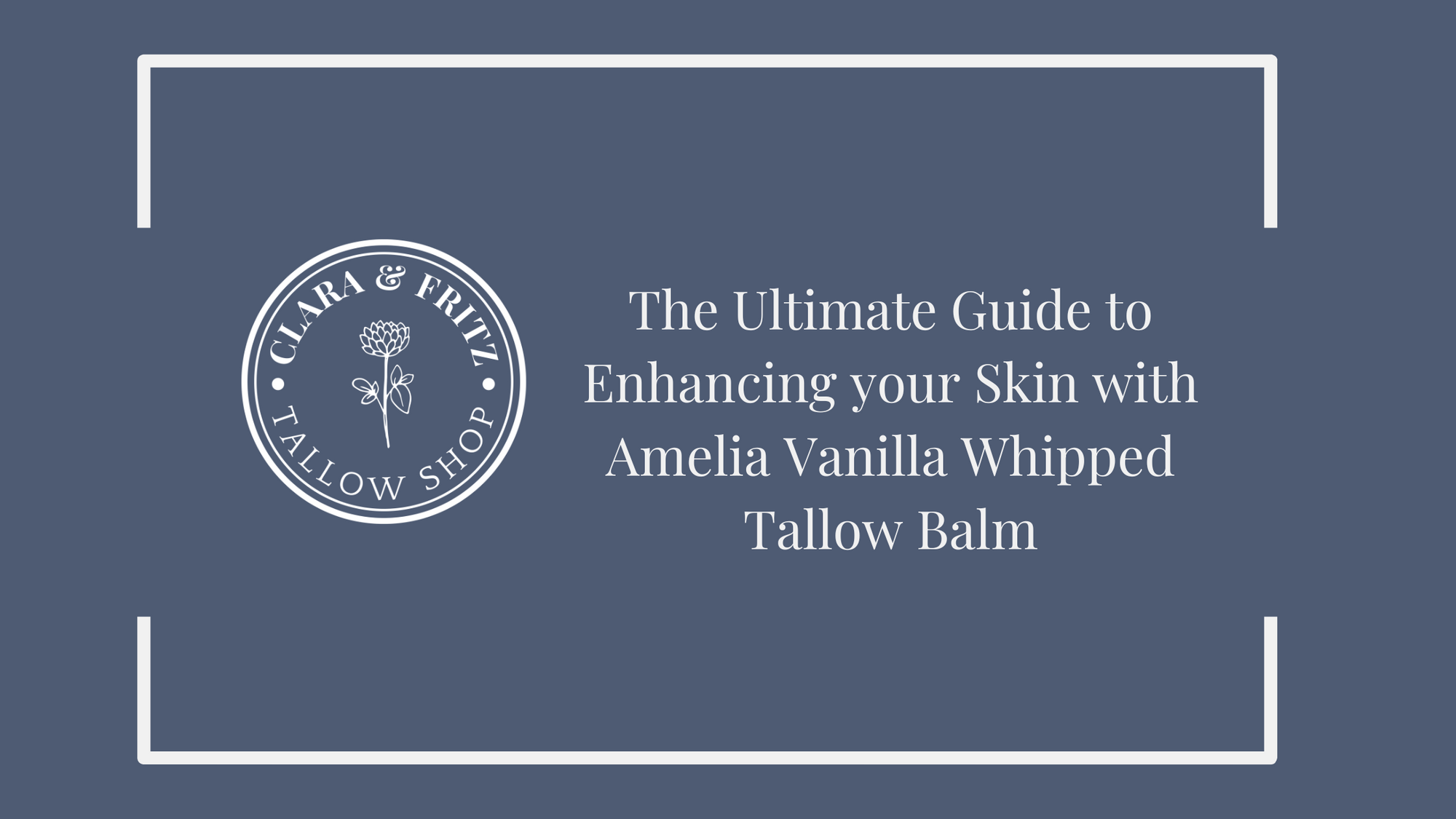 The Ultimate Guide to Enhancing your Skin with Amelia Vanilla Whipped Tallow Balm