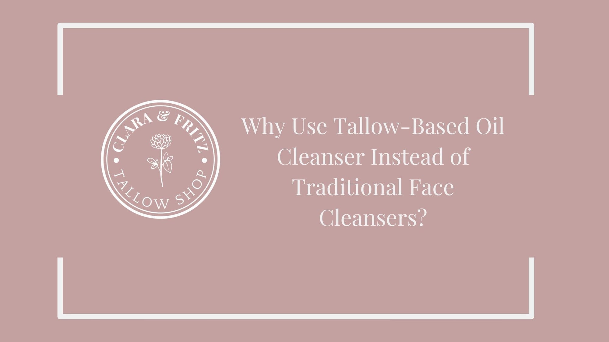 Why Use Tallow-Based Oil Cleansers Instead of Traditional Face Cleansers?