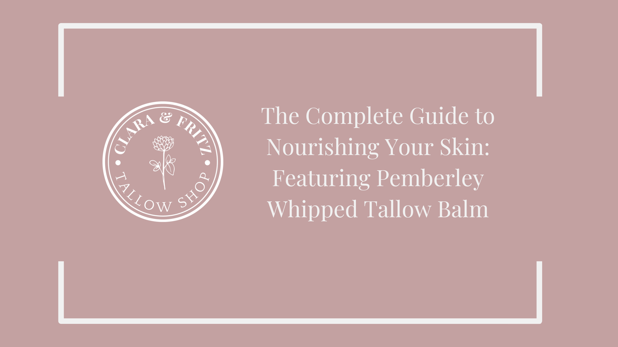 The Complete Guide to Nourishing Your Skin: Featuring Pemberley Whipped Tallow Balm